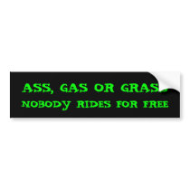 ASS, GAS OR GRASS, NOBODY RIDES FOR FREE bumper stickers by jenniferpissarra ASS, GAS OR GRASS, NOBODY RIDES FOR FREE bumper stickers