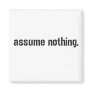 Assume Nothing. Refrigerator Magnets