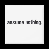 Assume Nothing. magnets