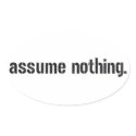 Assume Nothing. stickers
