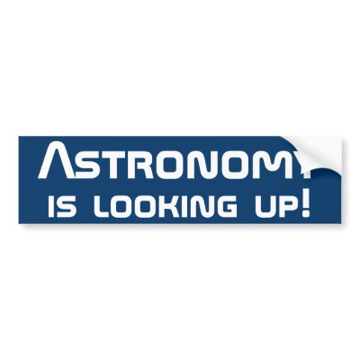 Astronomy is looking up! bumper sticker by coastalyogagirl