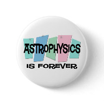 Astrophysics Is Forever buttons by sciencewillprevail Astrophysics Is Forever buttons
