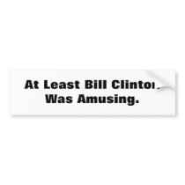 At Least Bill Clinton Was Amusing bumper sticker