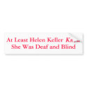At Least Helen Keller Knew She Was... - bumper stickers by applewood At Least Helen Keller Knew She Was... - bumper stickers