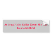 At Least Helen Keller She Was Deaf a... bumper stickers by applewood At Least Helen Keller She Was Deaf a... bumper stickers