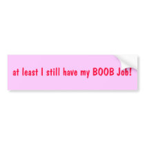 at least I still have my BOOB Job! bumper stickers