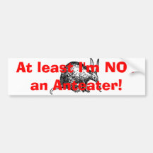 At least I'm NOT an Anteater! Bumper Sticker
