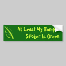 At Least My Bumper Sticker Is Green bumper stickers
