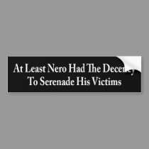 At Least Nero Serenaded His Victims bumper stickers
