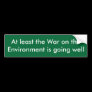 At least the War on the Environment is going well Bumper Sticker