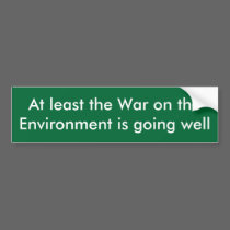 At least the War on the Environment is going well bumper stickers
