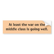 At least the war on the middle class is going w... bumper stickers