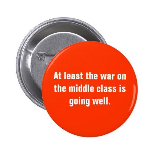At least the war on the middle class is going w... button