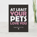 At Least Your Pets Love You card