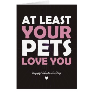 At Least Your Pets Love You Greeting Cards
