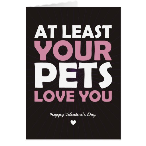 At Least Your Pets Love You Greeting Cards
