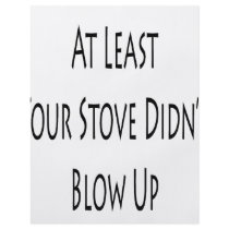 At Least Your Stove Didn't Blow Up Flyer Design