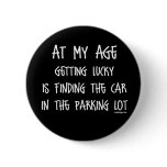 At my age getting lucky Is Pinback Buttons