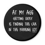 At my age getting lucky Is Magnets
