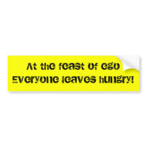 At the feast of ego.... bumper stickers