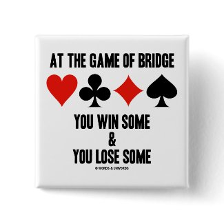 At The Game Of Bridge You Win Some & You Lose Some button