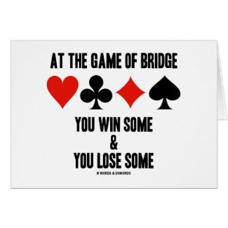 At The Game Of Bridge You Win Some & You Lose Some card
