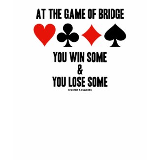 At The Game Of Bridge You Win Some & You Lose Some shirt