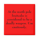 At the north pole fruitcake is considered to be... magnets by sayanything At the north pole fruitcake is considered to be... magnets
