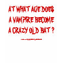 AT WHAT AGE DOES A VAMPIRE BECOME A CRAZY OLD BAT t-shirts by K_M_KELLYS_ARTSPACE AT WHAT AGE DOES A VAMPIRE BECOME A CRAZY OLD BAT t-shirts
