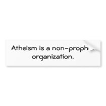 Atheism is a non-prophet organization. bumper stickers by matthiastrek Atheism is a non-prophet organization. bumper stickers