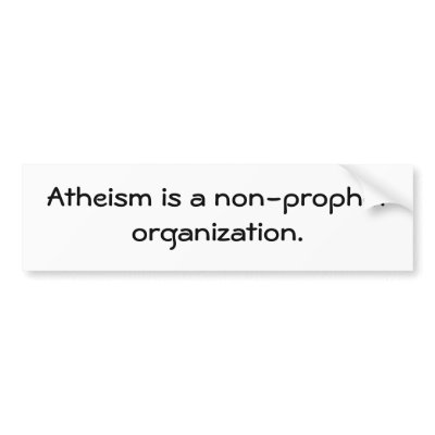 Atheism is a non-prophet organization. bumper sticker by matthiastrek