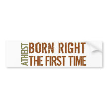 Atheist: Born right the first time Bumper Sticker