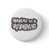 Atheists Do It Unsupervised buttons by GodlessGifts Atheists Do It Unsupervised buttons