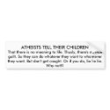 ATHEISTS TELL THEIR CHILDREN bumper stickers by Grimboy ATHEISTS TELL THEIR CHILDREN bumper stickers