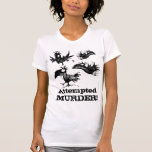 Attempted Murder! T Shirts