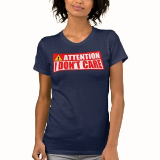 Attention: I Don't Care Tee Shirts