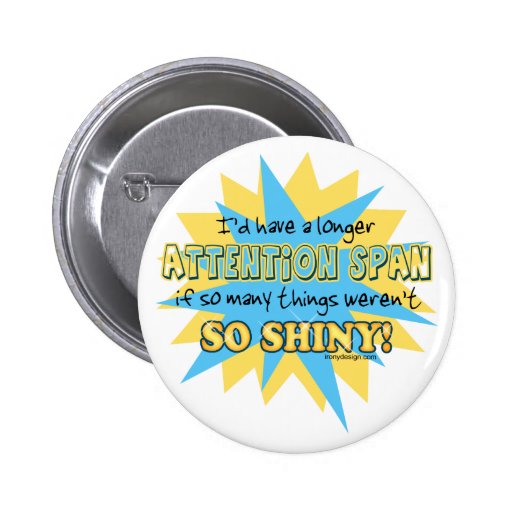 Attention Span Shiny Humor Pinback Button