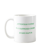 ATTENTION VOTERS 9-11 HAPPENED UNDER BUSH'S WATCH. mugs
