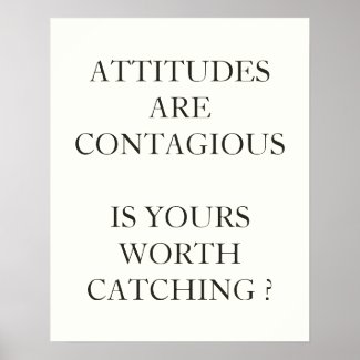 ATTITUDES ARE CONTAGIOUS IS YOURS WORTH CATCHING POSTERS
