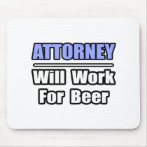 Attorney...Will Work For Beer mousepads by attorneyshirts Attorney...Will Work For Beer mousepads