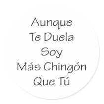 Aunque Te Duela Soy Mas Chingon Que Tu stickers