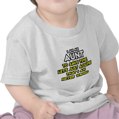 Aunt...Assume I Am Never Wrong Tee Shirt by Proud_Aunt_Shirts