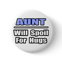 Aunt...Will Spoil For Hugs Pins