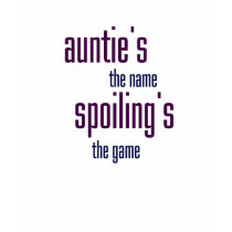 Auntie's the Name Spoiling's the game! t-shirts by scarletquill Auntie's the Name Spoiling's the game! t-shirts