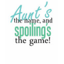 Aunt's the Name, and Spoiling's the Gamee t-shirts