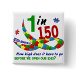 AUTISM AWARENESS 1 IN 150 HOW HIGH? PINBACK BUTTONS