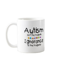 Autism Isnt The Tragedy Ingnorance Is Coffee Mug