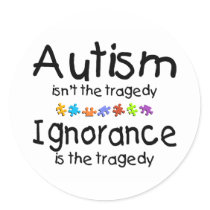 Autism Isnt The Tragedy Ingnorance Is Round Sticker