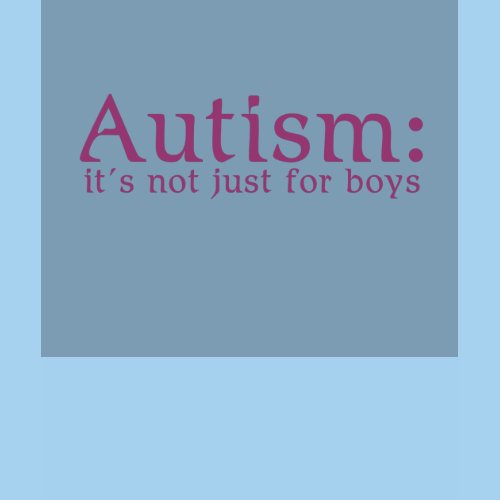Autism: It's Not Just for Boys shirt