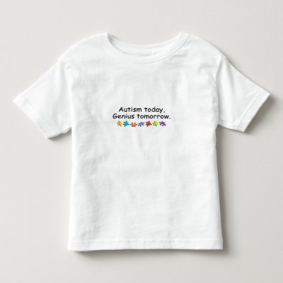 Autism Today Genius Tomorrow t-shirts